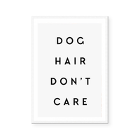 Dog Hair Don't Care | Art Print