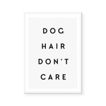 Dog Hair Don't Care | Art Print